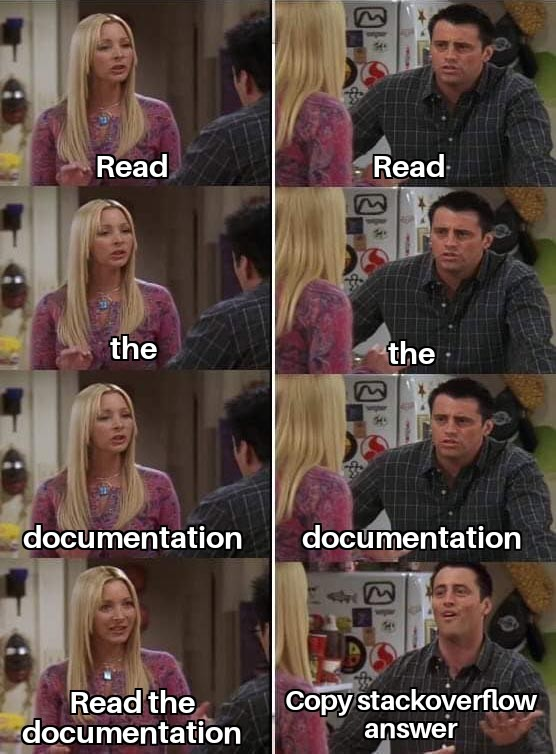 Phoebe and Joey meme from where she's trying to teach him french. The panels read Phoebe: "Read", Joey: "Read", P: "the", J: "the", P: "documentation", J: "documentation", P: "Read then documentation", J: "Copy StackOverflow answer!"